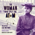 The Woman Who Split the Atom: The Life of Lise Meitner By Marissa Moss, Sandy Rustin (Read by) Cover Image