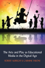 The Arts and Play as Educational Media in the Digital Age (Understanding Media Ecology #5) Cover Image