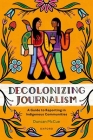 Decolonizing Journalism: A Guide to Reporting in Indigenous Communities By Duncan McCue Cover Image