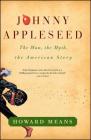 Johnny Appleseed: The Man, the Myth, the American Story By Howard Means Cover Image
