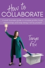 How to Collaborate: A Small Business Guide to Increase Profits, Build Relationships, and Stop Doing it All by Yourself Cover Image