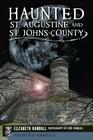 Haunted St. Augustine and St. Johns County (Haunted America) By Elizabeth Randall, Bob Randall (Photographer) Cover Image