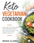 Keto Vegetarian Cookbook: Easy & Delicious Low-Carb Vegetarian Recipes for Easy and Fast Weight Loss, Heal your Body and Improve your Life Cover Image