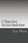 12 Things Every Christian Should Know By Joe Mira Cover Image