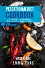 Pescatarian Diet Cookbook: 2 Books in 1: 140 Recipes For Delicious Fish And Seafood Dishes By Emma Yang, Maki Blanc Cover Image