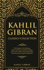 Kahlil Gibran Classics Collection: The Prophet, The Madman, Sand and Foam, The Broken Wings, A Tear and a Smile, Twenty Drawings, The Forerunner & Spi By Kahlil Gibran Cover Image