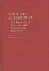 The State as Terrorist: The Dynamics of Governmental Violence and Repression (Contributions in Political Science) By Michael Stohl, George a. Lopez (Editor), Michael Stohl (Other) Cover Image