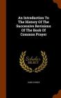 An Introduction to the History of the Successive Revisions of the Book of Common Prayer By James Parker Cover Image