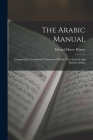 The Arabic Manual: Comprising A Condensed Grammar Of Both The Classical And Modern Arabic By Edward Henry Palmer Cover Image