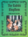 The Rabbits Kingdom: Rabbits stories for kids By Carlos Cruz J Cover Image