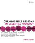 Creative Bible Lessons in Essential Theology: 12 Lessons to Help Your Students Know What They Believe: Perfect for Sunday School, Youth Meetings, Smal By Andrew A. Hedges Cover Image