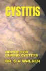 Cystitis: Advice for Curing Cystitis By S. a. Walker Cover Image