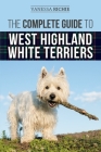 The Complete Guide to West Highland White Terriers: Finding, Training, Socializing, Grooming, Feeding, and Loving Your New Westie Puppy By Vanessa Richie Cover Image