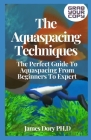 The Aquaspacing Techniques: The Perfect Guide To Aquaspacing From Beginners To Expert By James Dory Ph. D. Cover Image