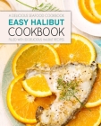 Easy Halibut Cookbook: A Delicious Seafood Cookbook; Filled with 50 Delicious Halibut Recipes (2nd Edition) By Booksumo Press Cover Image