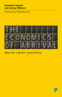 The Economics of Arrival: ideas for a grown up economy Cover Image