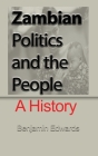 Zambian Politic and the People: A History By Benjamin Edwards Cover Image