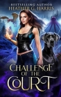 Challenge of the Court: An Urban Fantasy Novel By Heather G. Harris Cover Image