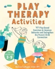 Play Therapy Activities: 101 Play-Based Exercises to Improve Behavior and Strengthen the Parent-Child Connection By Melissa LaVigne Cover Image