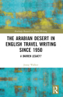 The Arabian Desert in English Travel Writing Since 1950: A Barren Legacy? (Routledge Research in Travel Writing) Cover Image