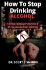 How to stop drinking alcohol: 14 best illustrated ways & 25 reasons to stop drinking By Scott Cisneros Cover Image