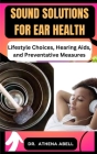 Sound Solutions for Ear Health: Lifestyle Choices, Hearing Aids, and Preventative Measures Cover Image