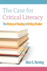 The Case for Critical Literacy: A History of Reading in Writing Studies By Alice S. Horning Cover Image