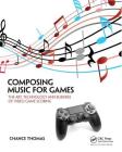 Composing Music for Games: The Art, Technology and Business of Video Game Scoring By Chance Thomas Cover Image