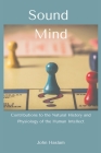 Sound Mind: Contributions to the Natural History and Physiology of the Human Intellect By John Haslam Cover Image