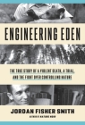 Engineering Eden: The True Story of a Violent Death, a Trial, and the Fight over Controlling Nature By Jordan Fisher Smith Cover Image