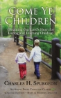 Come Ye Children: Obtaining Our Lord's Heart for Loving and Teaching Children By Charles H. Spurgeon Cover Image