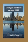 Michigan Guide de voyage 2023: Explorer le Michigan: dévoiler des trésors cachés, des visites touristiques et une cuisine locale avec ses principales Cover Image