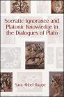 Socratic Ignorance and Platonic Knowledge in the Dialogues of Plato By Sara Ahbel-Rappe Cover Image