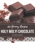Holy Moly! 365 Yummy Chocolate Recipes: A Timeless Yummy Chocolate Cookbook By Amanda Nunez Cover Image