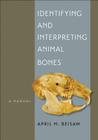 Identifying and Interpreting Animal Bones: A Manual (Texas A&M University Anthropology Series #18) Cover Image
