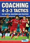 Coaching 4-3-3 Tactics - 154 Tactical Solutions and Practices By Massimo Lucchesi Cover Image