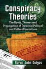 Conspiracy Theories: The Roots, Themes and Propagation of Paranoid Political and Cultural Narratives By Aaron John Gulyas Cover Image