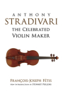 Anthony Stradivari: The Celebrated Violin Maker By Francois-Joseph Fetis, Stewart Pollens (Introduction by) Cover Image