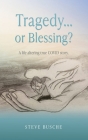 Tragedy...or Blessing?: A life altering true COVID story. By Steve Busche Cover Image
