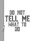 Do Not Tell Me What to Do: Attitude Quote Sketchbook Drawing Art Book By E. Meehan Cover Image
