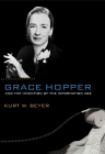 Grace Hopper and the Invention of the Information Age (Lemelson Center Studies in Invention and Innovation series) Cover Image