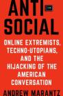 Antisocial: Online Extremists, Techno-Utopians, and the Hijacking of the American Conversation By Andrew Marantz Cover Image