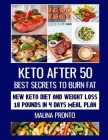 Keto After 50: Best Secrets To Burn Fat: New Keto Diet And Weight Loss - 18 Pounds In 4 Days Meal Plan By Malina Pronto Cover Image