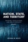 Nation, State, and Territory: Origins, Evolutions, and Relationships By George White Cover Image