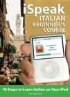 Ispeak Italian Beginner's Course (MP3 CD + Guide): 10 Steps to Learn Italian on Your iPod [With Book] By Jane Wightwick Cover Image