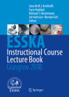 Esska Instructional Course Lecture Book: Glasgow 2018 By Gino M. M. J. Kerkhoffs (Editor), Fares Haddad (Editor), Michael T. Hirschmann (Editor) Cover Image