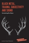 Black Metal, Trauma, Subjectivity and Sound: Screaming the Abyss By Jasmine Hazel Shadrack Cover Image