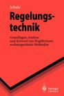 Regelungstechnik: Grundlagen, Analyse Und Entwurf Von Regelkreisen, Rechnergestützte Methoden (Springer-Lehrbuch) By Gerd Schulz Cover Image