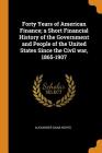 Forty Years of American Finance; A Short Financial History of the Government and People of the United States Since the Civil War, 1865-1907 By Alexander Dana Noyes Cover Image
