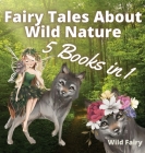 Fairy Tales About Wild Nature: 5 Books in 1 By Wild Fairy Cover Image